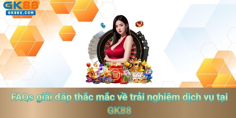 faqs-giai-dap-thac-mac-ve-trai-nghiem-dich-vu-tai-gk88
