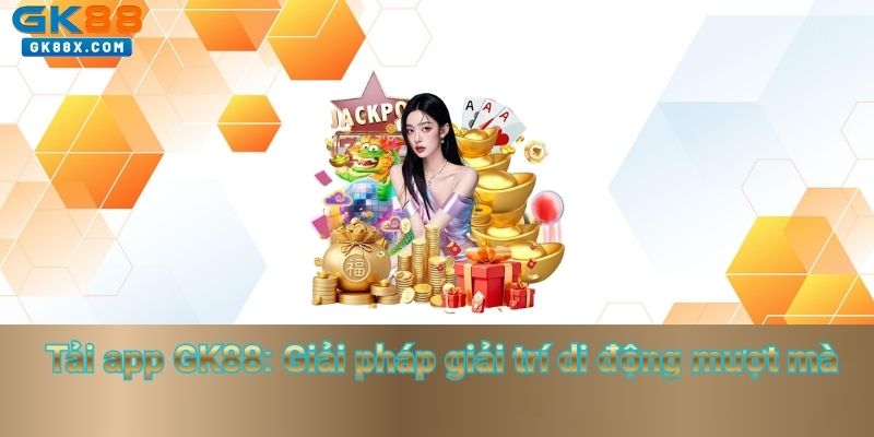 tai-app-gk88-giai-phap-giai-tri-di-dong-muot-ma